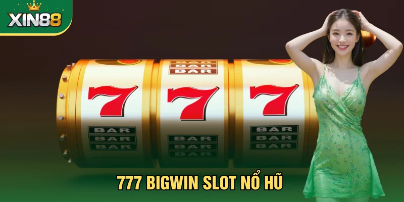 777 BigWin - Siêu Phẩm Nổ Hũ Thần Tốc, Rinh Thưởng Khủng