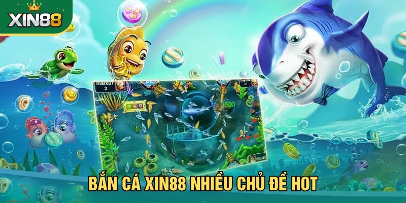 Bắn cá Xin88 nhiều chủ đề hot