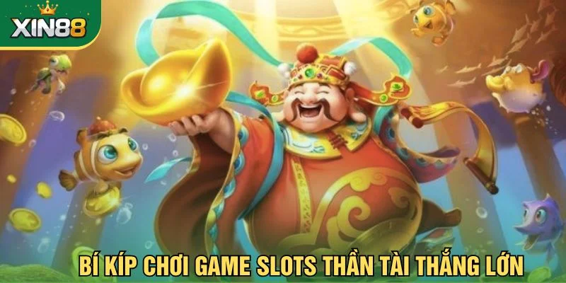 Bí kíp chơi game slots thần tài thắng lớn