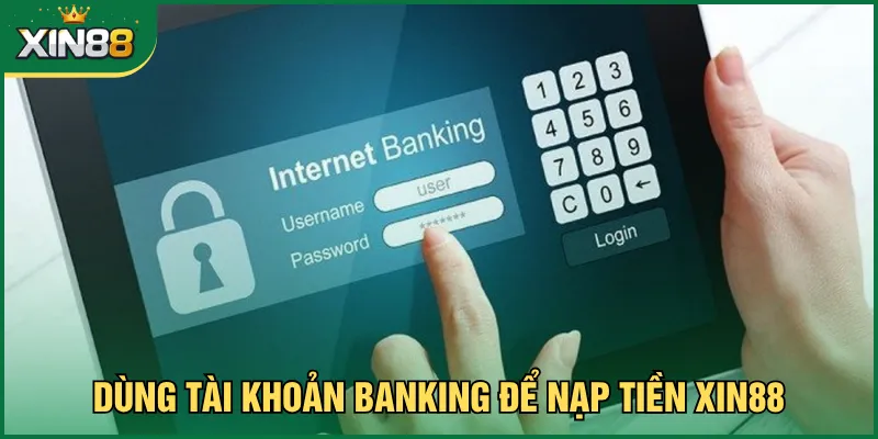 Dùng tài khoản banking để nạp tiền Xin88