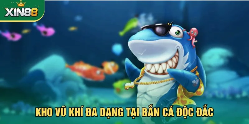 Kho vũ khí đa dạng tại bắn cá độc đắc