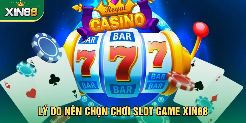 Lý do nên chọn chơi slot game Xin88
