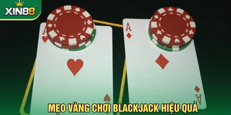 Mẹo vàng chơi blackjack hiệu quả
