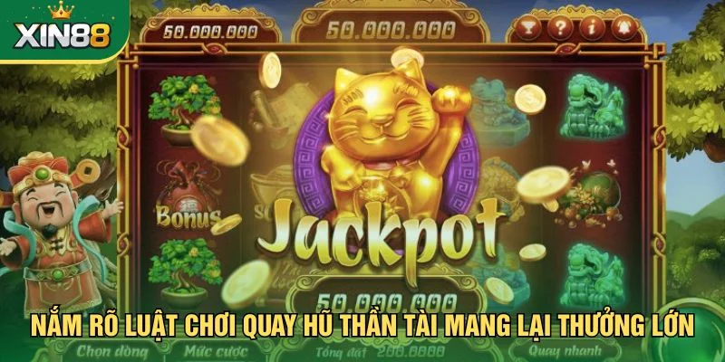 Nắm rõ luật chơi quay hũ thần tài  mang lại thưởng lớn