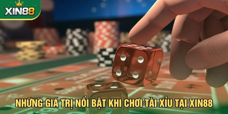 Những giá trị nổi bật khi chơi tài xỉu tại Xin88