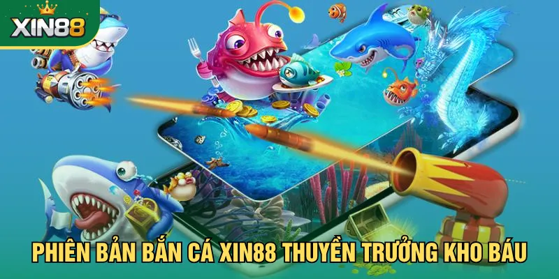 Phiên bản bắn cá Xin88 thuyền trưởng kho báu