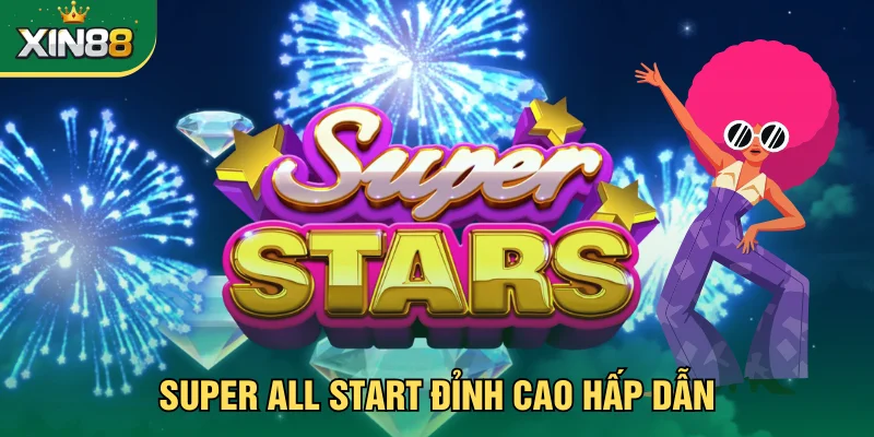 Super All Stars Xin88 hấp dẫn đỉnh cao