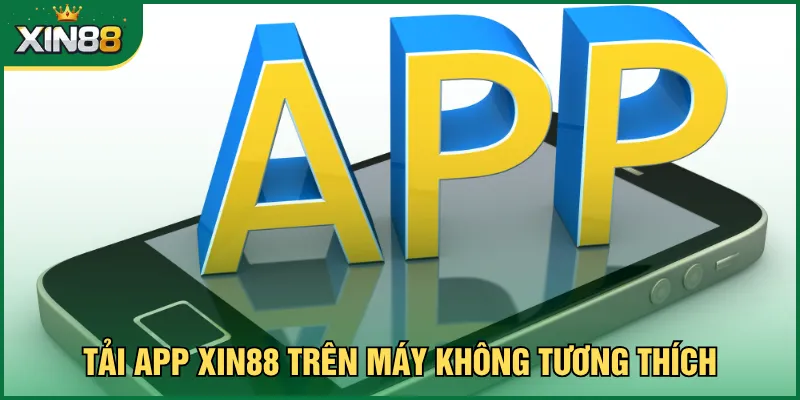 Tải app Xin88 trên máy không tương thích