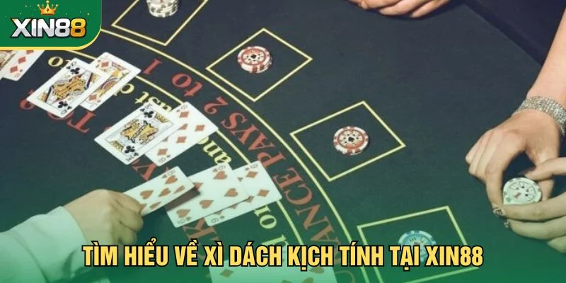 Tìm hiểu về xì dách kịch tính tại Xin88