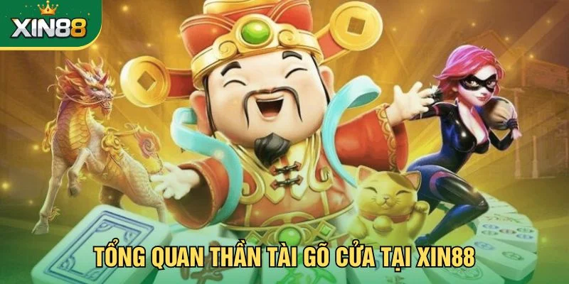 Tổng quan Thần Tài Gõ Cửa tại Xin88