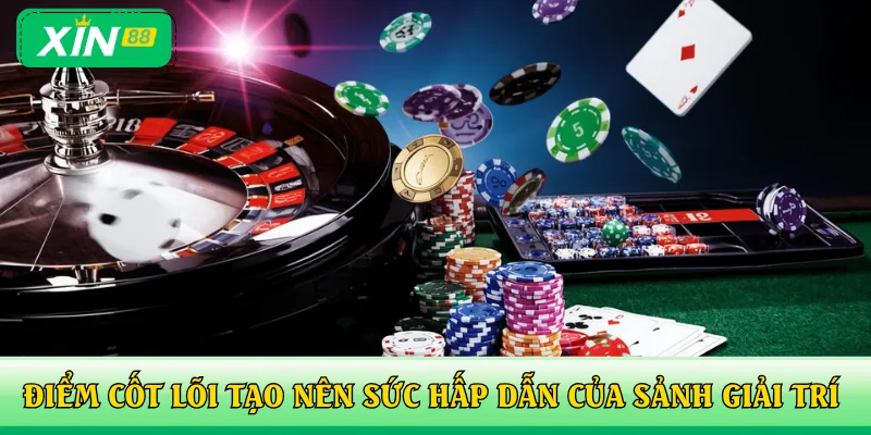 Điểm cốt lõi tạo nên sức hấp dẫn của sảnh giải trí