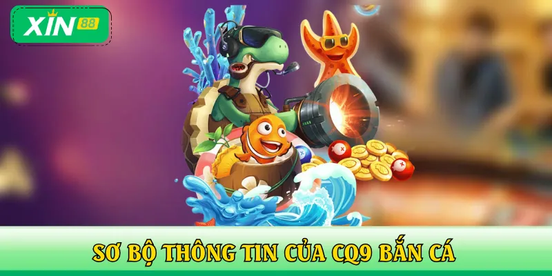 Sơ bộ một vài thông tin chính của CQ9 bắn cá