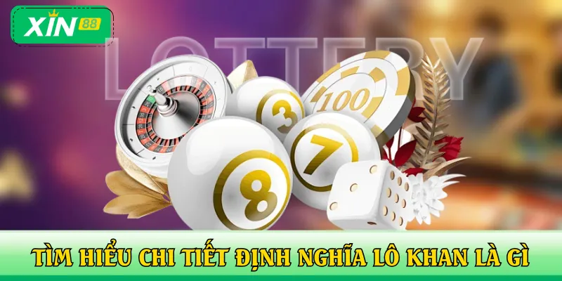 Tìm hiểu chi tiết định nghĩa lô khan là gì